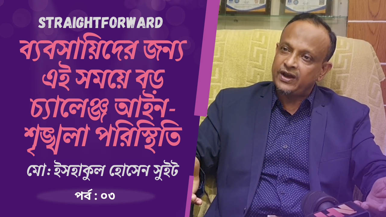 ব্যবসায়িদের সবচেয়ে বড় ভয় এখন আইন-শৃঙ্খলা! | ইসহাকুল হোসেন সুইট | Straightforward | HARD NEWS | EP-3